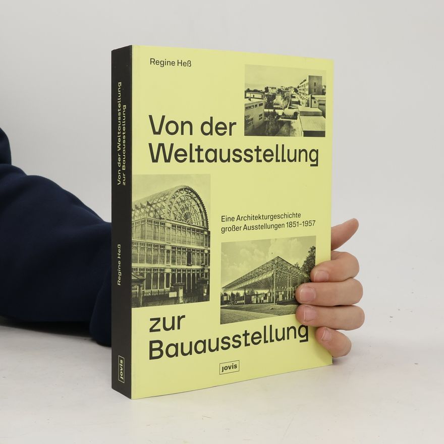 Regine Heß Von der Weltausstellung zur Bauausstellung: Eine Architekturgeschichte großer Ausstellungen 1851–1957