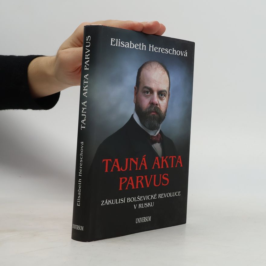Elisabeth Heresch Tajná akta Parvus. Zákulisí bolševické revoluce v Rusku
