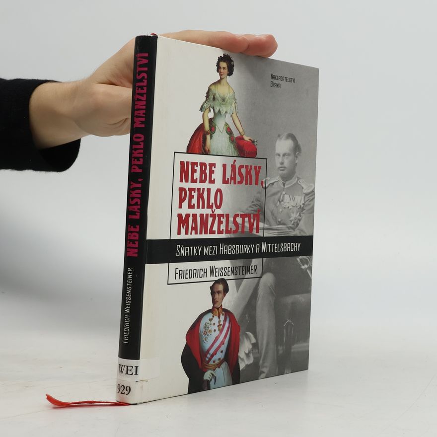 Friedrich Weissensteiner Nebe lásky, peklo manželství : sňatky mezi Habsburky a Wittelsbachy