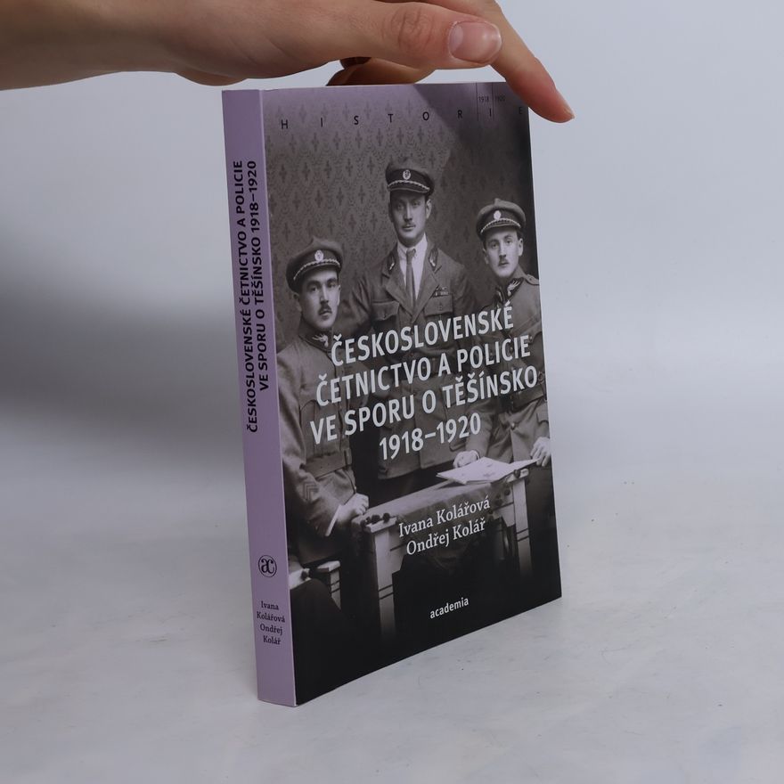 Ivana Kolářová Československé četnictvo a policie ve sporu o Těšínsko 1918-1920