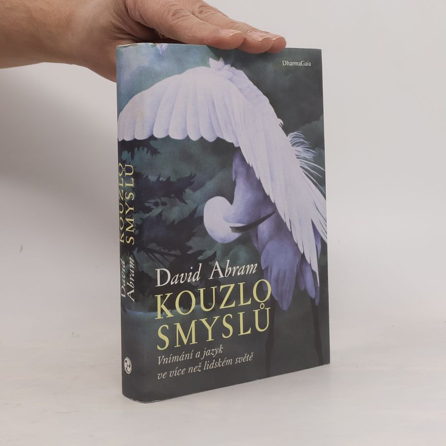 David Abram Kouzlo smyslů : vnímání a jazyk ve více než lidském světě