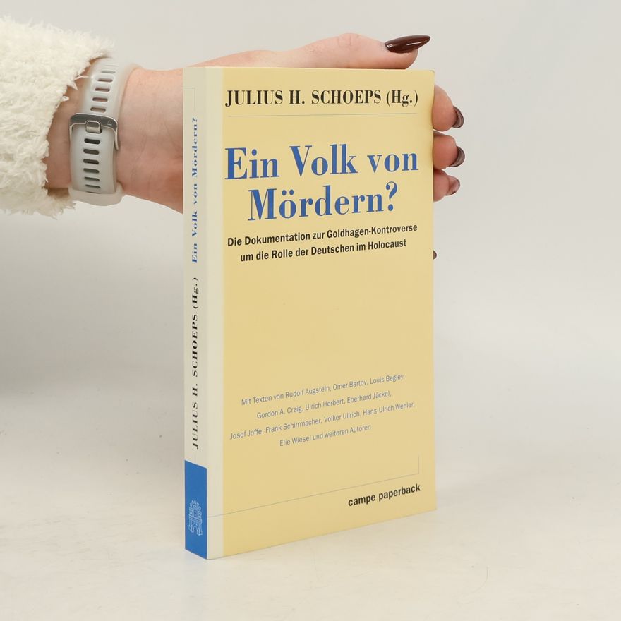 Julius H. Schoeps Ein Volk von Mördern? : die Dokumentation zur Goldhagen-Kontroverse um die Rolle der Deutschen im Holocaust
