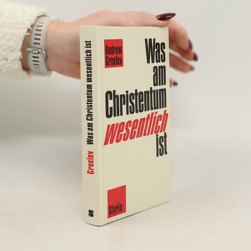 Andrew Greeley Was am Christentum wesentlich ist