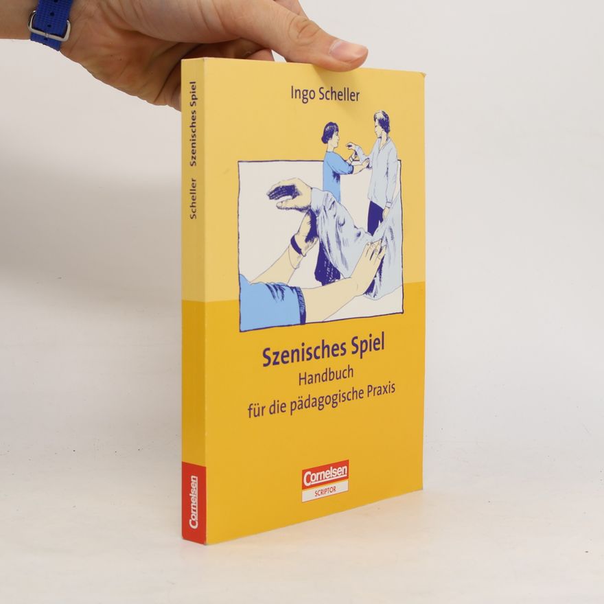 Ingo Scheller Szenisches Spiel : Handbuch für die pädagogische Praxis