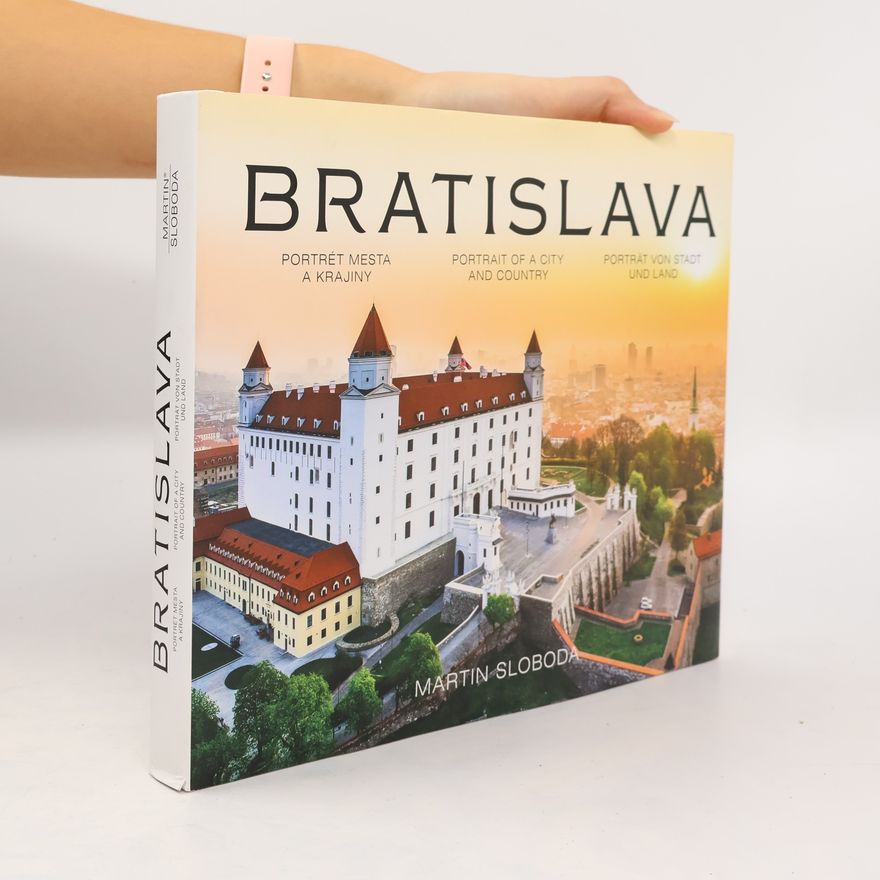 Martin Sloboda Bratislava : portrét mesta a krajiny = Portrait of a city and Country = Porträt von Stadt und Land