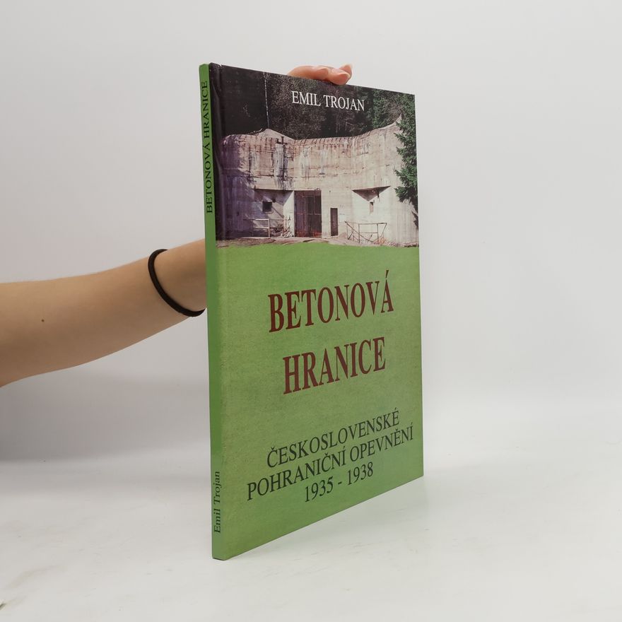 Emil Trojan Betonová hranice - československé pohraniční opevnění 1935 - 1938