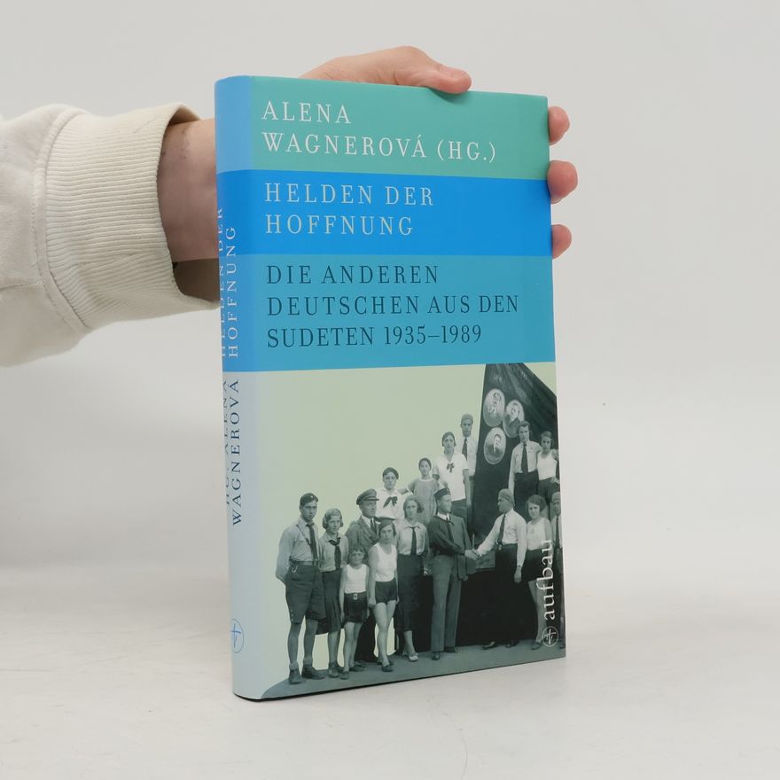̀ Alena K. Wagnerov Helden der Hoffnung : Die anderen Deutschen aus den Sudeten 1935-1989