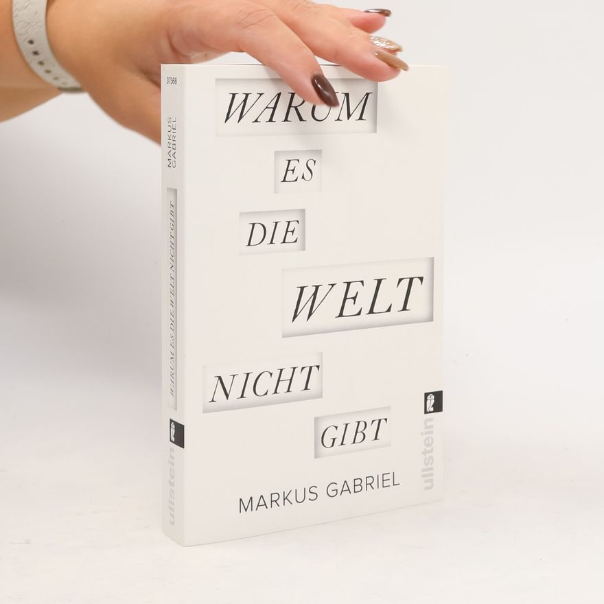 Markus Gabriel Warum es die Welt nicht gibt