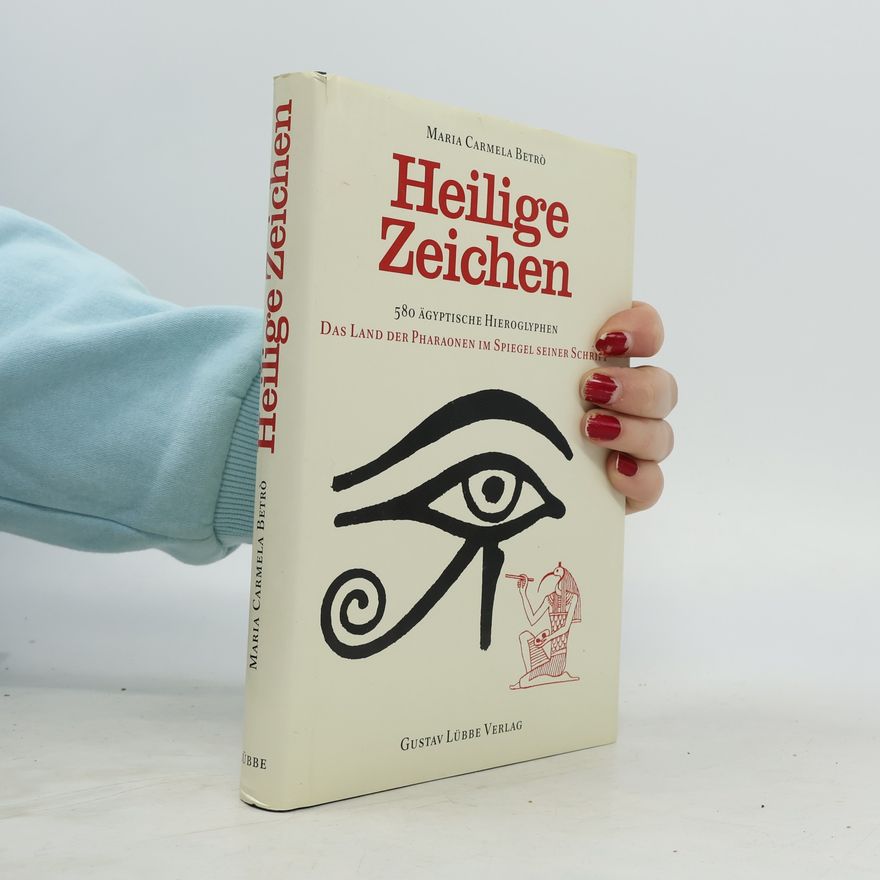 Maria Carmela Betrò Heilige Zeichen. 580 ägyptische Hieroglyphen. Das Land der Pharaonen im Spiegel seiner Schrift