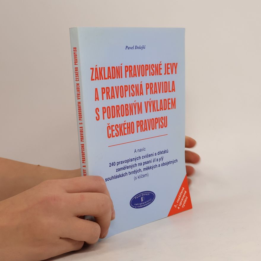 Pavel Dolejší Základní pravopisné jevy a pravopisná pravidla s podrobným výkladem českého pravopisu a navíc 240 pravopisných cvičení a diktátů zaměřených na psaní i