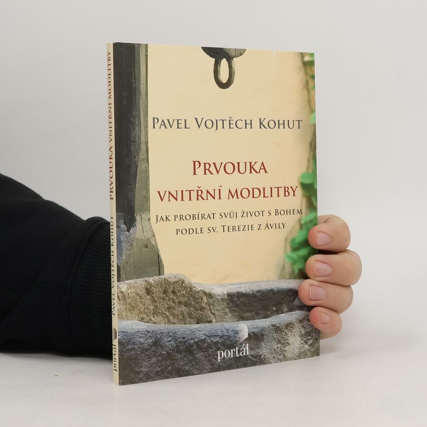 Vojtěch Kohut Prvouka vnitřní modlitby: Jak probírat svůj život s Bohem podle sv. Terezie z Ávily