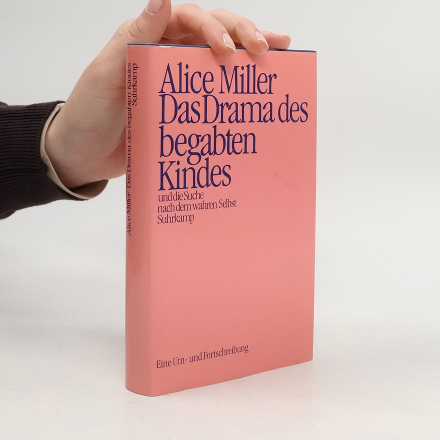 Alice Miller Das Drama des begabten Kindes und die Suche nach dem wahren Selbst