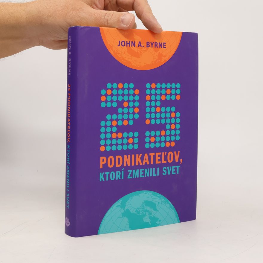 John A. Byrne 25 podnikateľov, ktorí zmenili svet