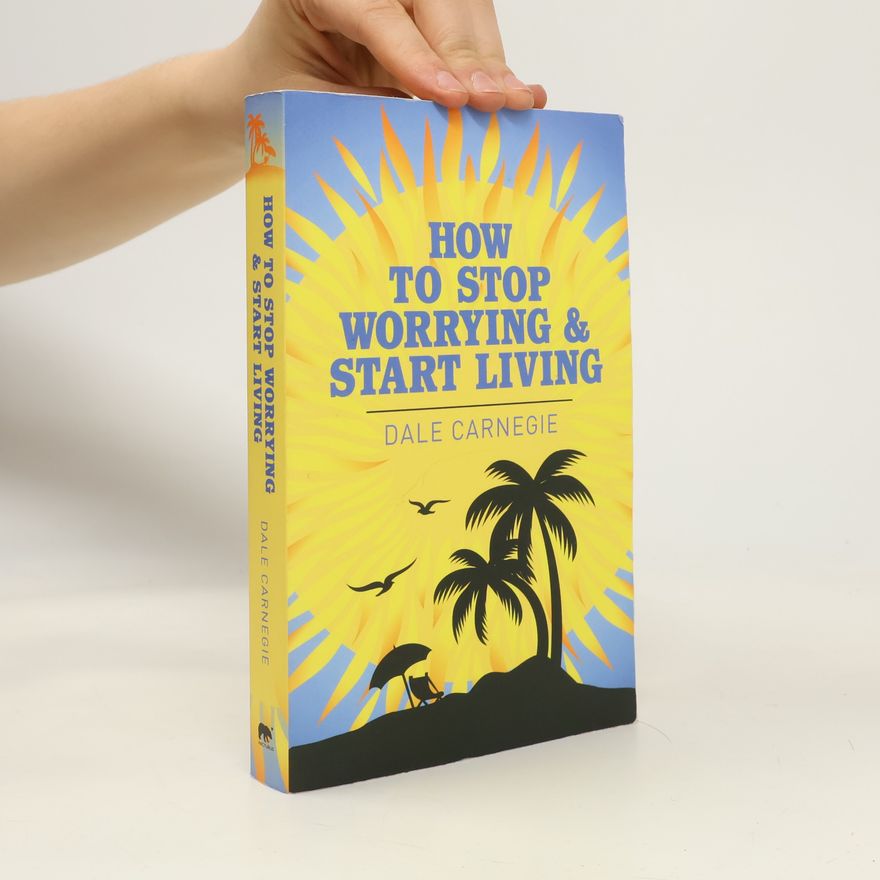 Dale Carnegie How to Stop Worrying & Start Living
