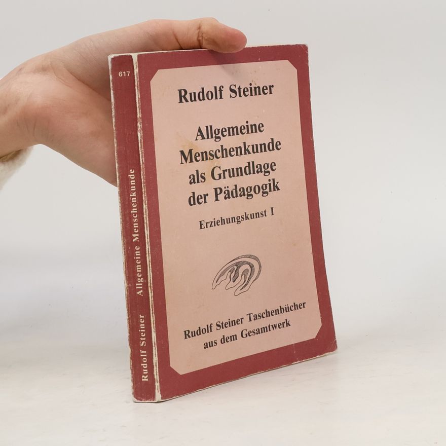 Rudolf Steiner Allgemeine Menschenkunde als Grundlage der Pädagogik