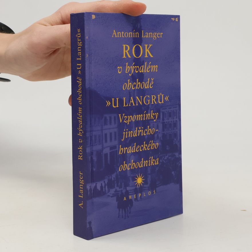 Antoniń Langer Rok v bývalém obchodě >>U Langrů<< Vzpomínky jindřichohradeckého obchodníka