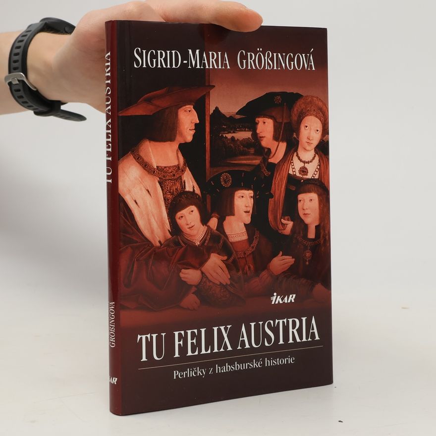 Sigrid Größing Tu felix Austria: Perličky z habsburské historie