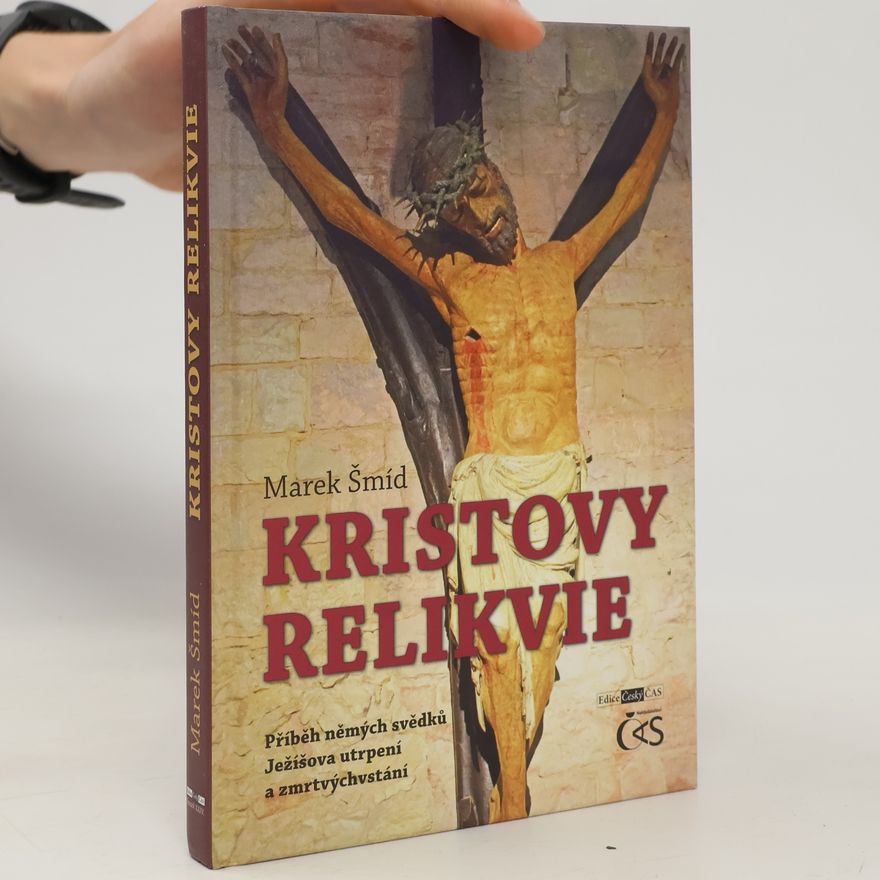Marek Šmíd Kristovy relikvie - Příběh němých svědků Ježíšova utrpení a zmrtvýchvstání