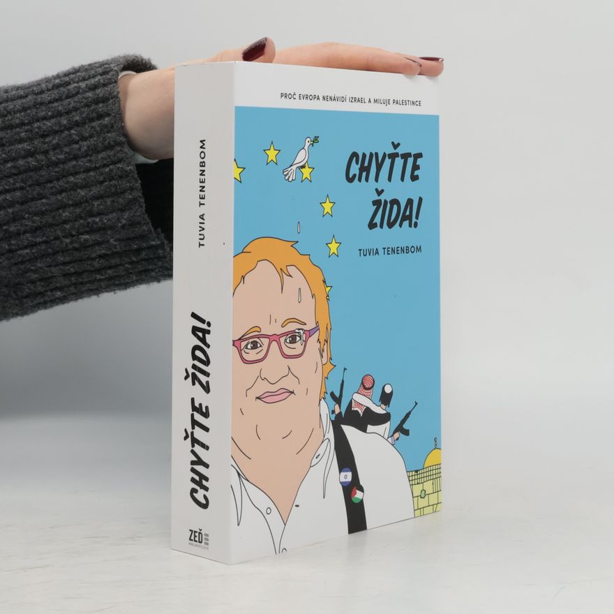 Tuvia Tenenbom Chyťte Žida! : proč Evropa nenávidí Izrael a miluje Palestince