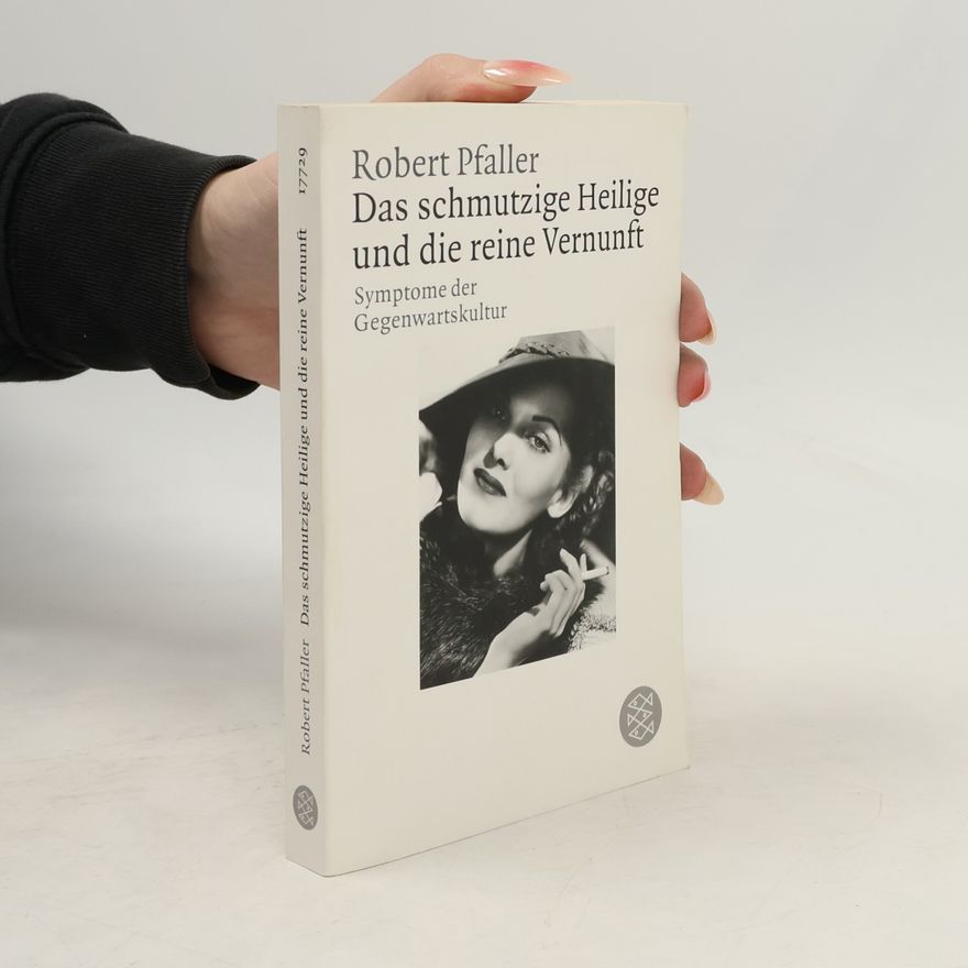 Robert Pfaller Das schmutzige Heilige und die reine Vernunft