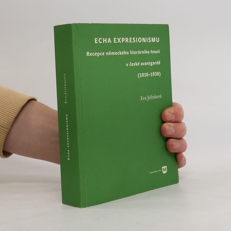 Eva Jelínková Echa expresionismu. Recepce německého literárního hnutí v české avantgardě (1910–1930)