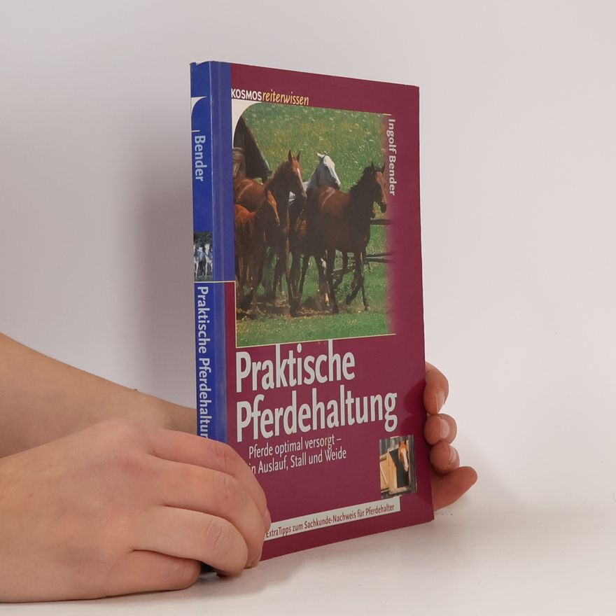 Ingolf Bender Praktische Pferdehaltung. Pferde optimal versorgt - in Auslauf, Stall und Weide. Mit ExtraTipps zum Sachkunde-Nachweis für Pferdehalter