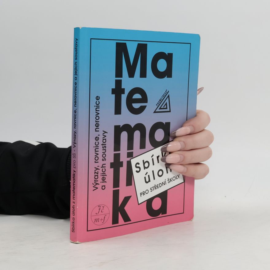 František Janeček Sbírka úloh z matematiky pro střední školy. Výrazy, rovnice, nerovnice a jejich soustavy