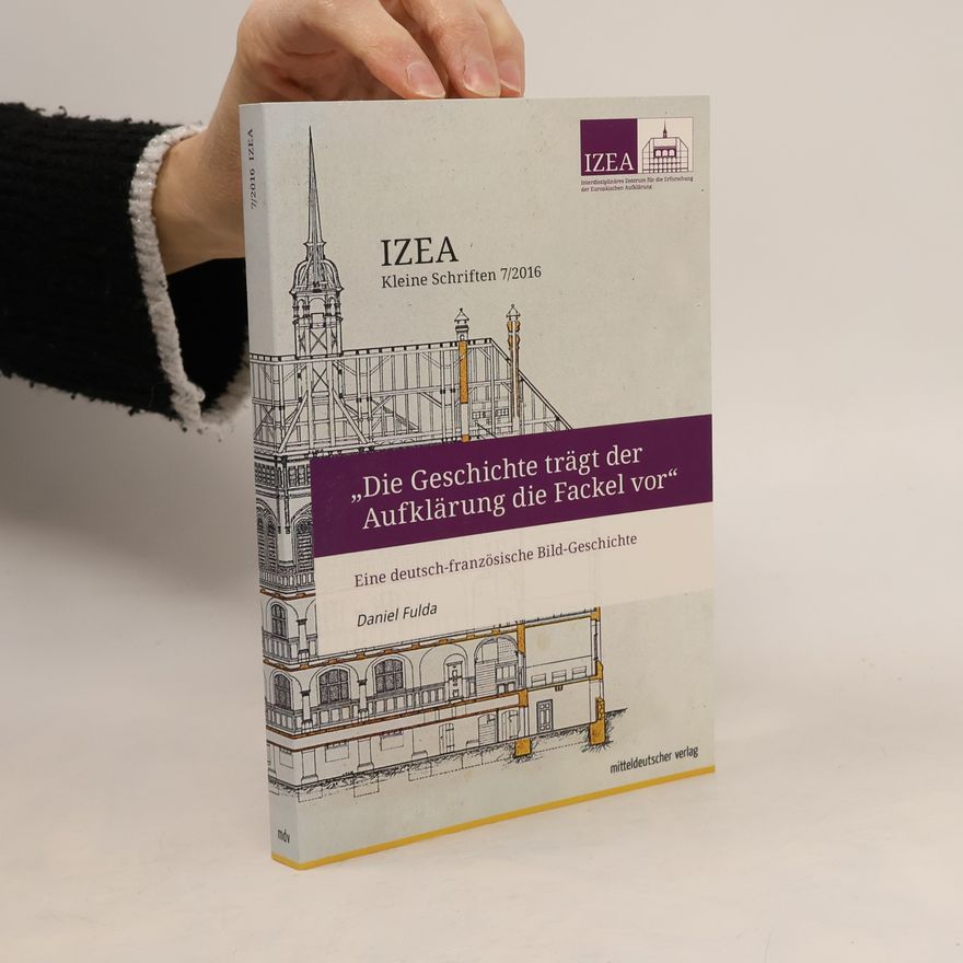 Daniel Fulda IZEA Kleine Schriften - 7/2016: „Die Geschichte trägt der Aufklärung die Fackel vor“