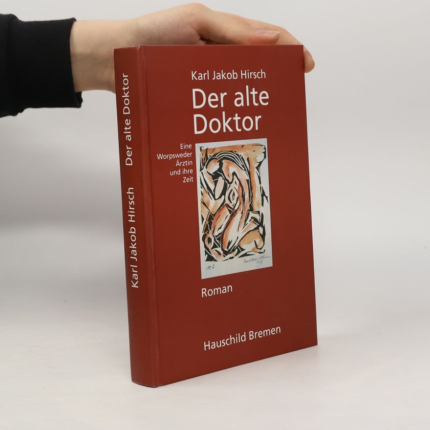 Karl Jakob Hirsch Der alte Doktor. Eine Worpsweder Ärztin und ihre Zeit