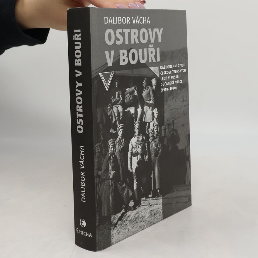 Dalibor Vácha Ostrovy v bouři - Každodenní život československých legií v ruské občanské válce (1918-1920)