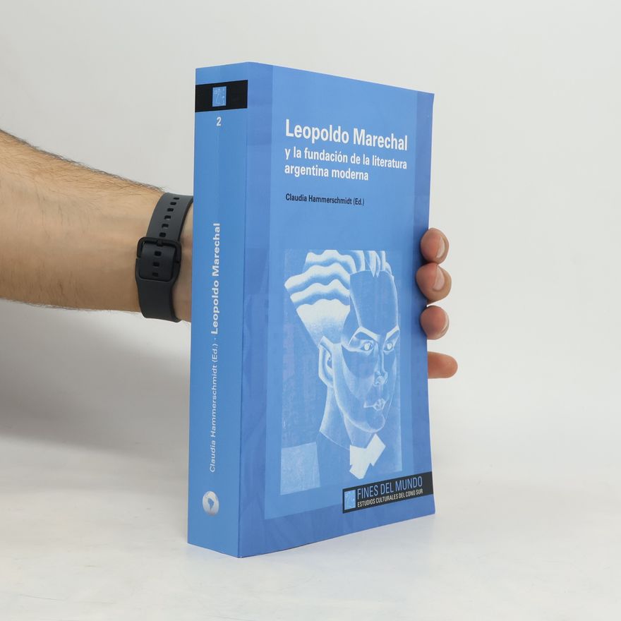Claudia Hammerschmidt Leopoldo Marechal y la fundación de la literatura argentina moderna
