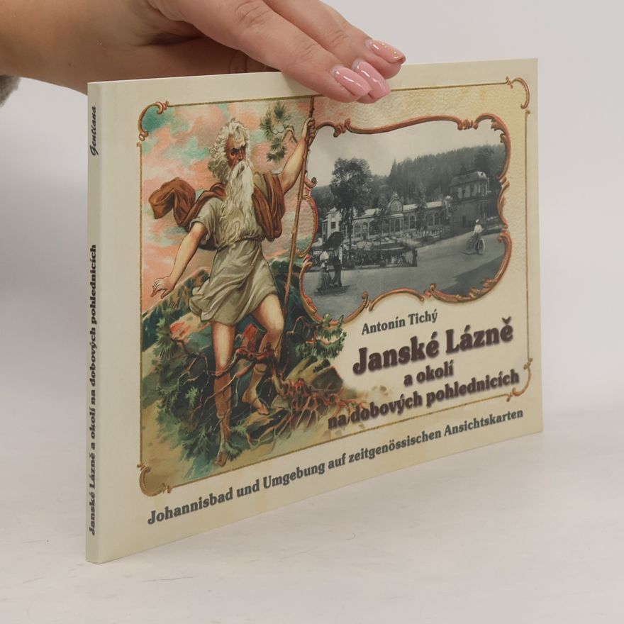 Tichý Antonín Janské Lázně a okolí na dobových pohlednicích = Johannisbad und Umgebung auf zeitgenössischen Ansichtskarten