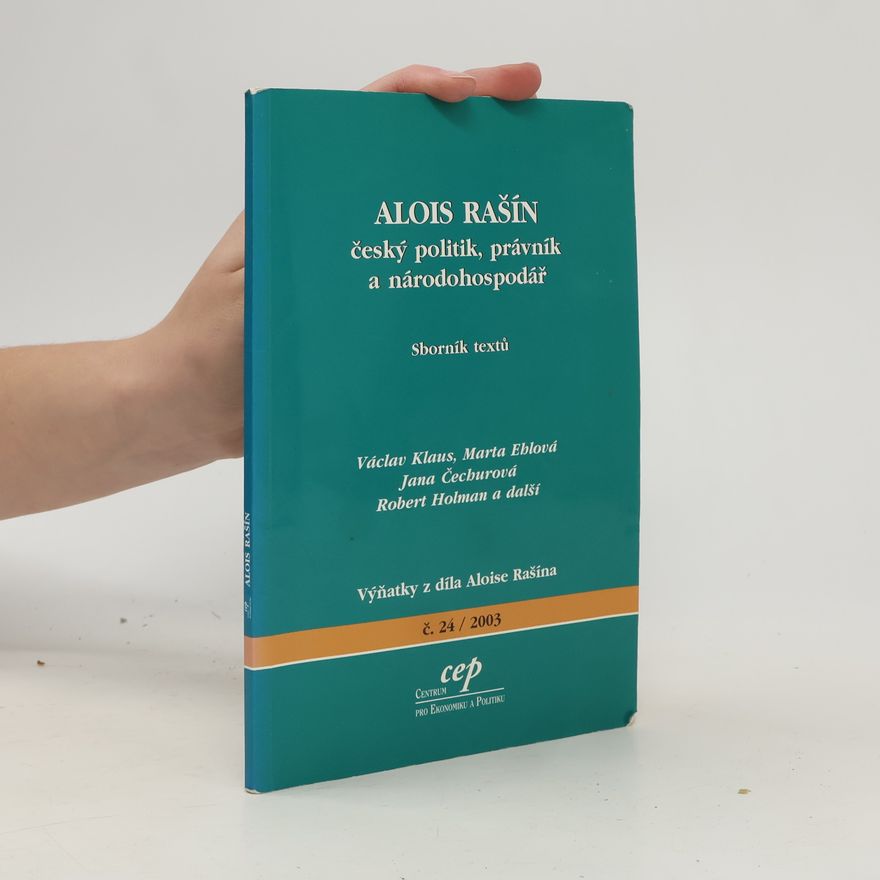 Ilona Bažantová Alois Rašín : český politik, právník a národohospodář : sborník textů : výňatky z díla Aloise Rašína
