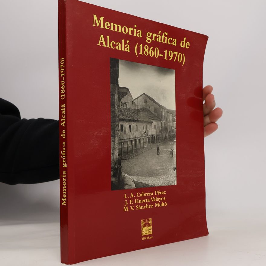 José Félix Huerta Velayos Memoria gráfica de Alcalá (1860-1970)