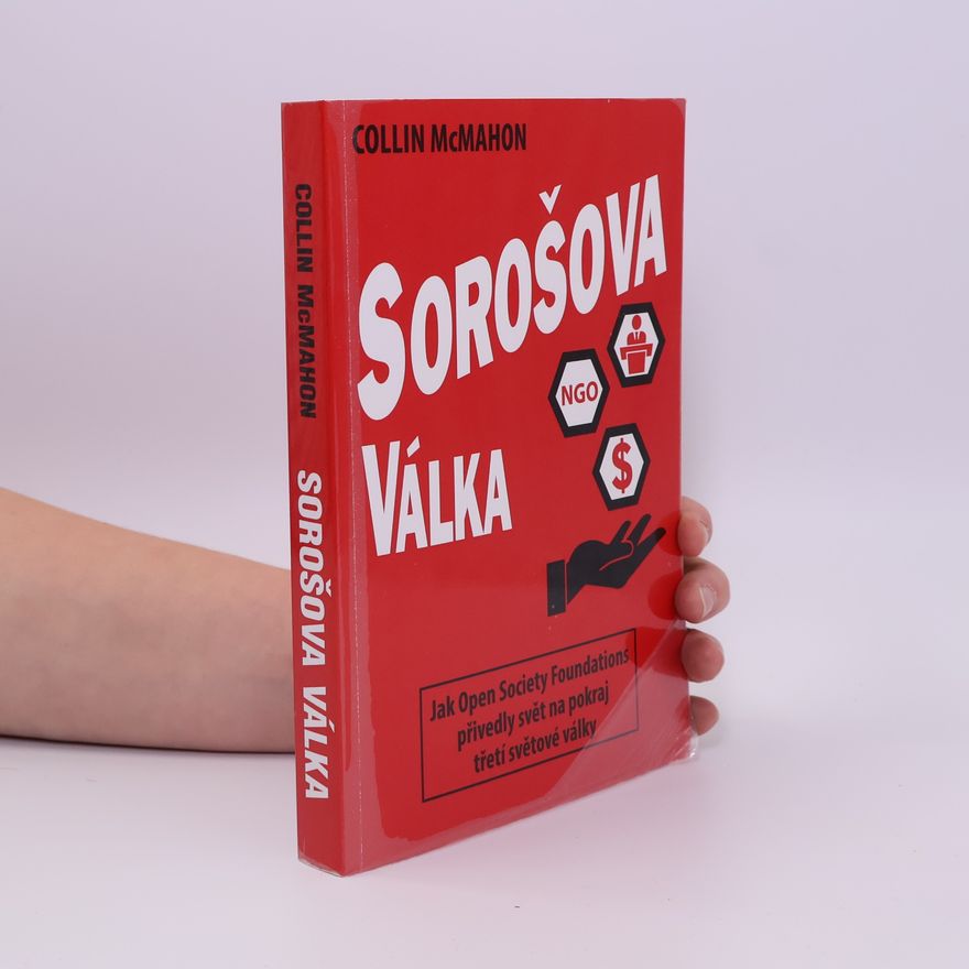 Collin McMahon Sorošova válka - Jak Open Society Foundations přivedly svět na pokraj třetí světové války