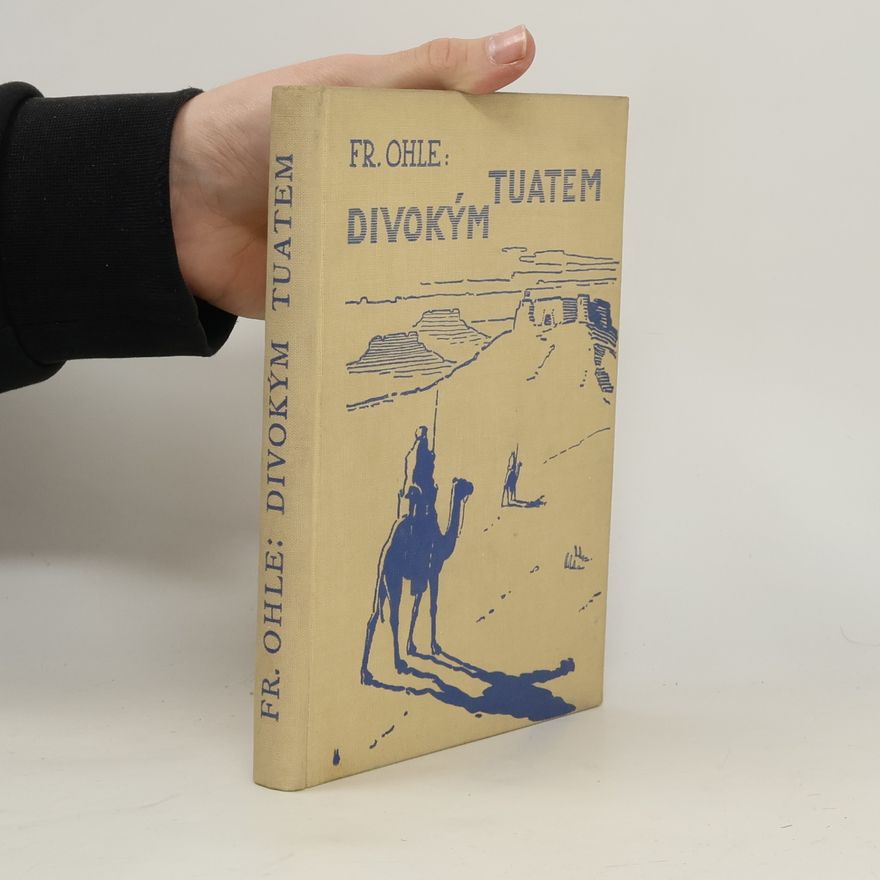 Friedrich Ohle Divokým Tuatem : zážitky a dobrodružství vědecké výpravy na cestě od Vysokého Atlasu až do Sabiru : román pro hochy