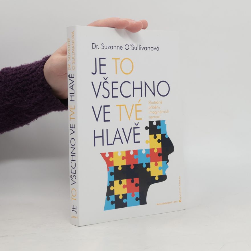 Suzanne O'Sullivan Je to všechno ve tvé hlavě : skutečné příběhy imaginárních nemocí