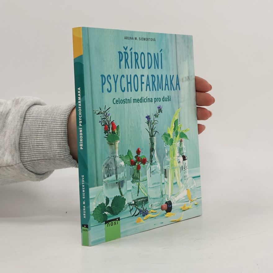 Aruna M. Siewert Přírodní psychofarmaka: Celostní medicína pro duši