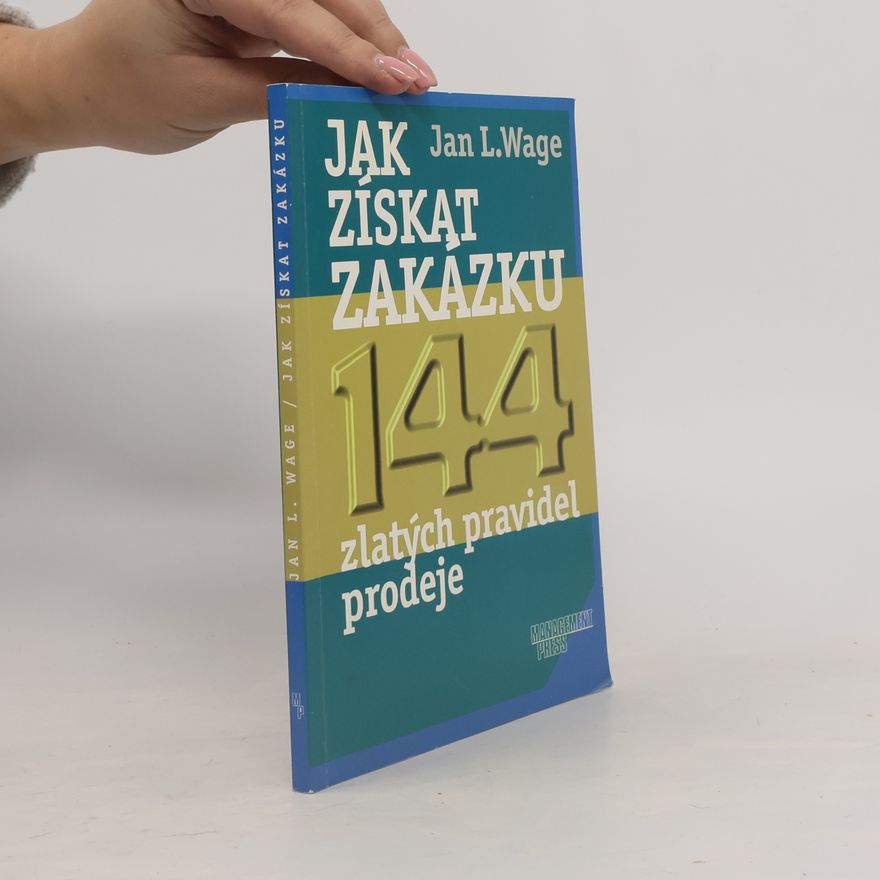 Jan L. Wage Jak získat zakázku. 144 zlatých pravidel prodeje
