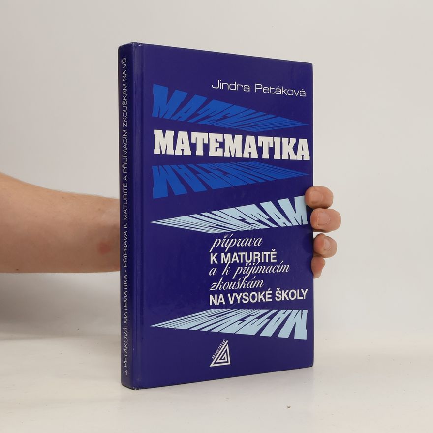 Jindra Petáková Matematika. Příprava k maturitě a k přijímacím zkouškám na vysoké školy