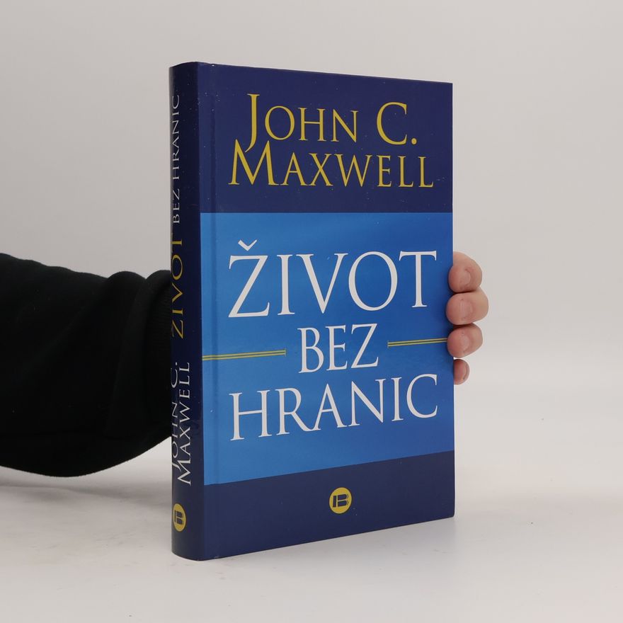 John C. Maxwell Život bez hranic: Naplňte svůj potenciál