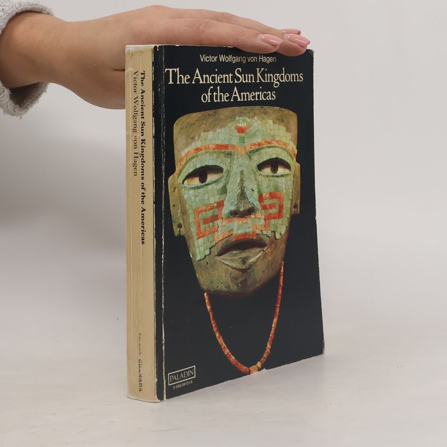Victor Wolfgang von Hagen The Ancient Sun Kingdoms of the Americas