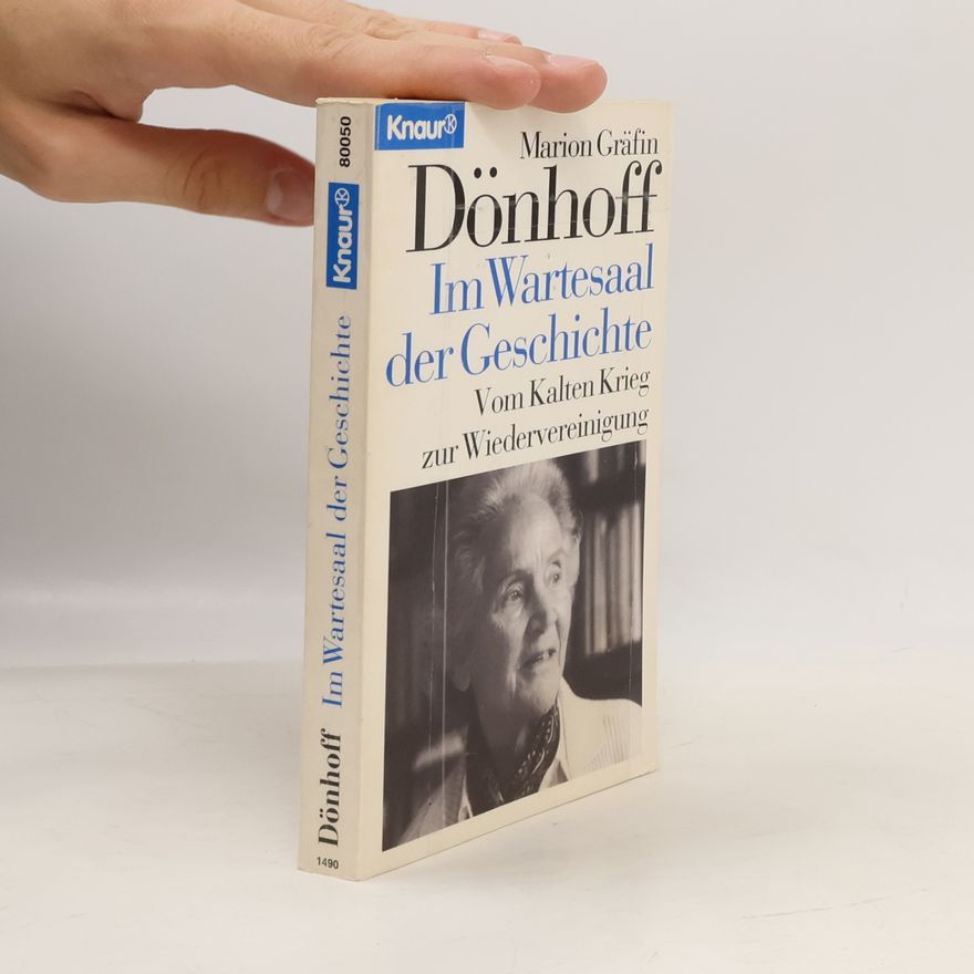 Marion Doenhoff Im Wartesaal der Geschichte : vom Kalten Krieg zur Wiedervereinigung ; Beiträge und Kommentare aus fünf Jahrzehnten