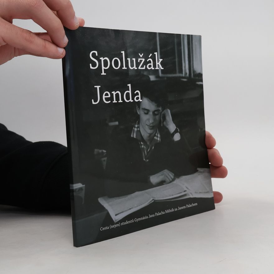 Autorenkollektiv Spolužák Jenda. Cesta (nejen) studentů Gymnázia Jana Palacha Mělník za Janem Palachem