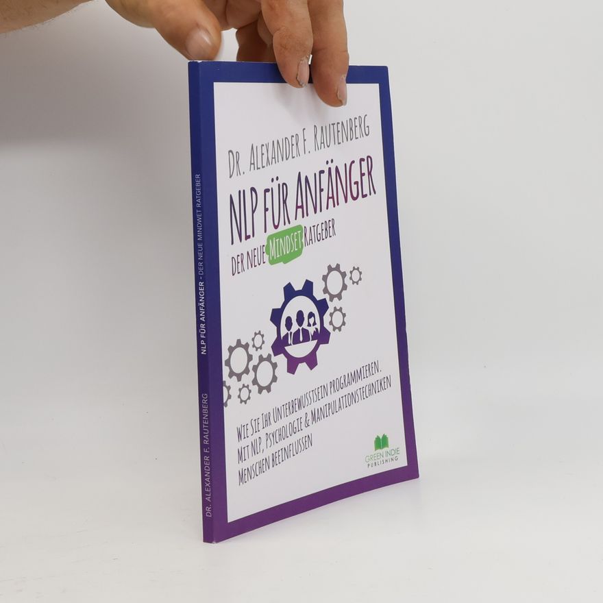 Dr. Alexander F. Rautenberg NLP für Anfänger – der neue Mindset Ratgeber