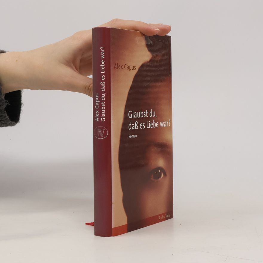 Alex Capus Glaubst du, daß es Liebe war?