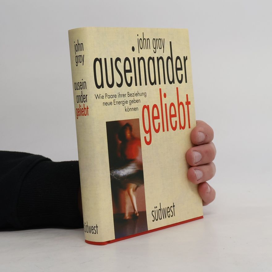 John Gray Auseinander geliebt. Wie Paare ihrer Beziehung neue Energien geben können.