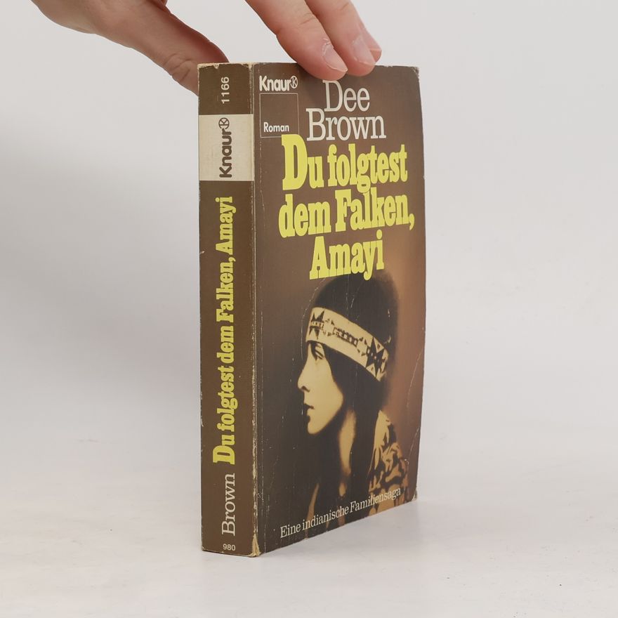 Dee Alexander Brown Du folgtest dem Falken, Amayi. Eine indianische Familiensaga