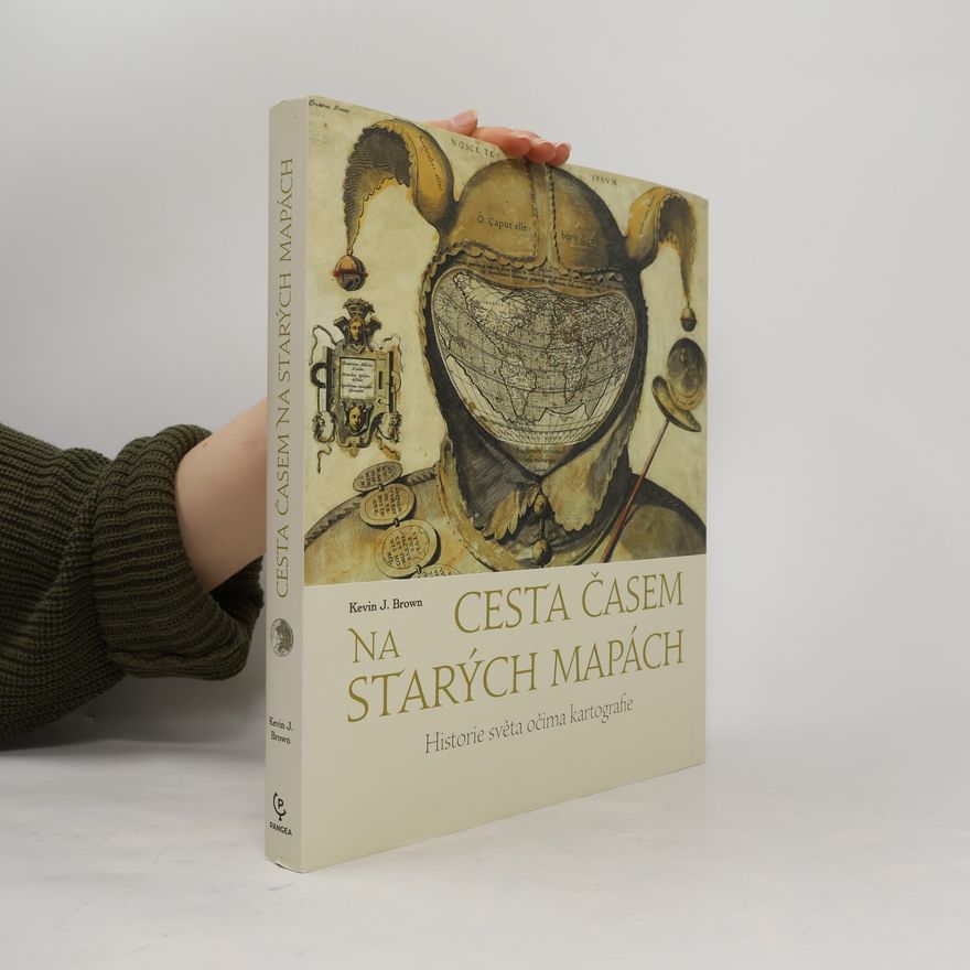 Kevin J. Brown Cesta časem na starých mapách - Historie světa očima kartografie