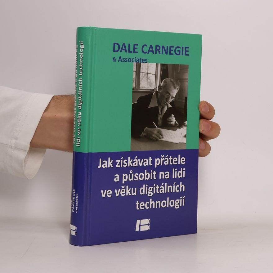 Dale Carnegie Jak získávat přátele a působit na lidi ve věku digitálních technologií